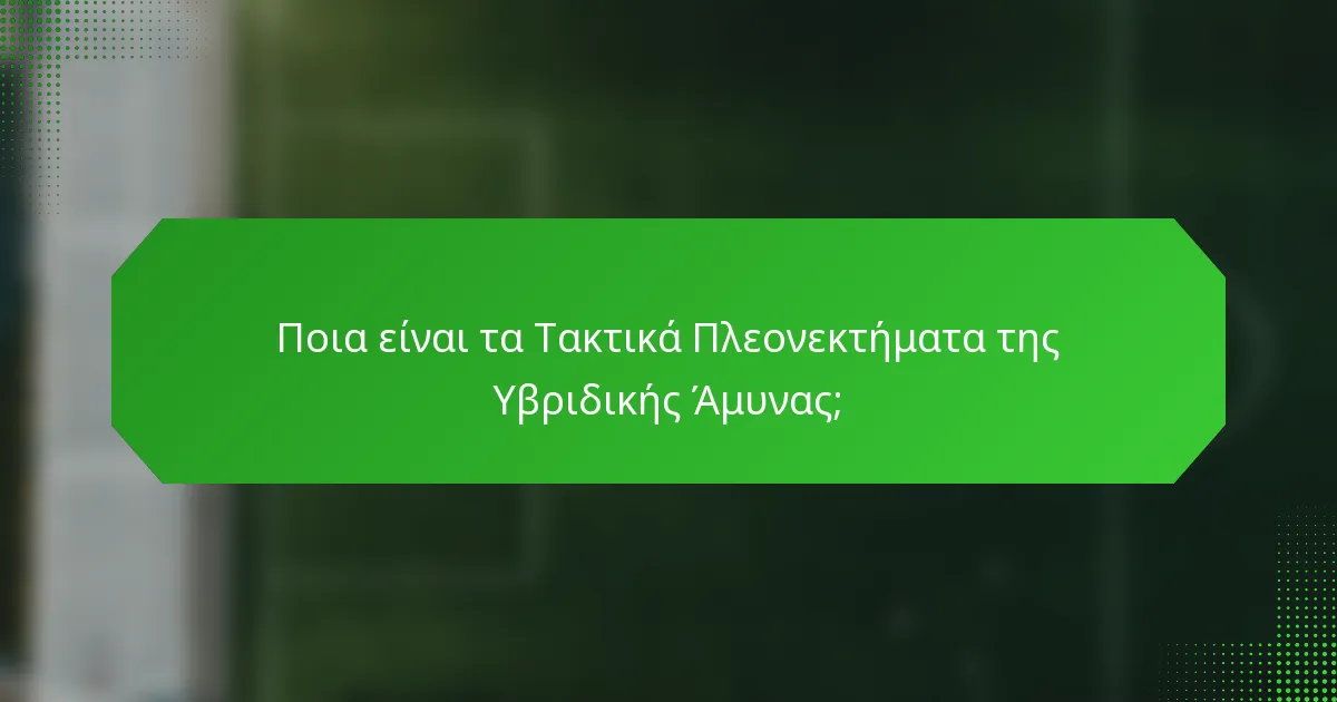 Ποια είναι τα Τακτικά Πλεονεκτήματα της Υβριδικής Άμυνας;