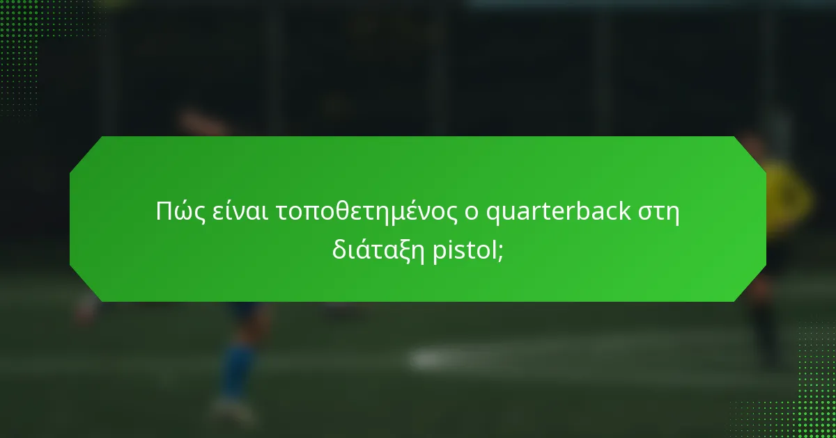 Πώς είναι τοποθετημένος ο quarterback στη διάταξη pistol;