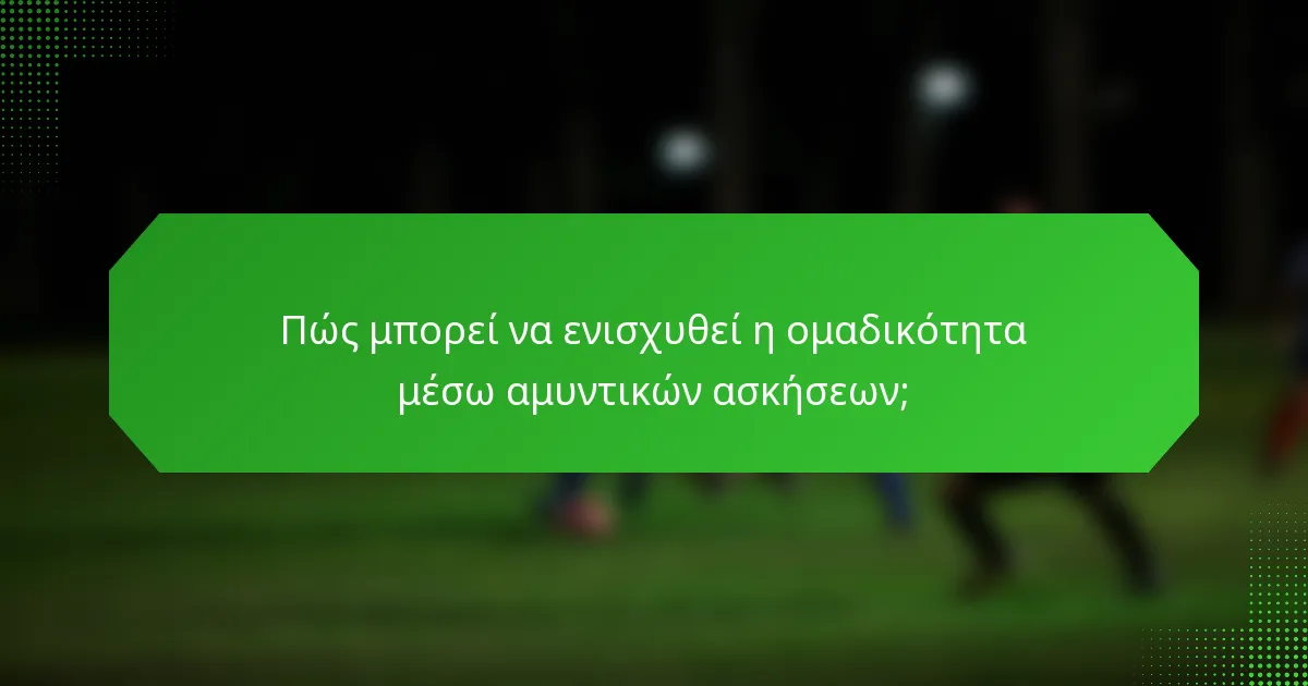 Πώς μπορεί να ενισχυθεί η ομαδικότητα μέσω αμυντικών ασκήσεων;