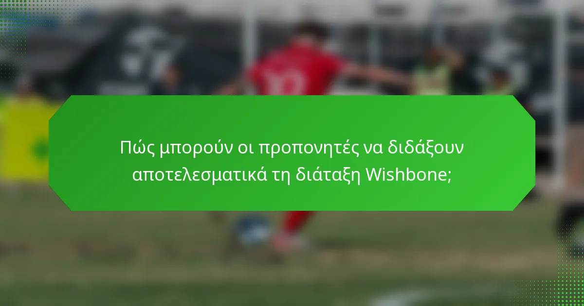 Πώς μπορούν οι προπονητές να διδάξουν αποτελεσματικά τη διάταξη Wishbone;