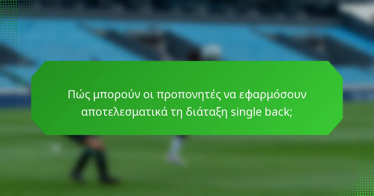 Πώς μπορούν οι προπονητές να εφαρμόσουν αποτελεσματικά τη διάταξη single back;