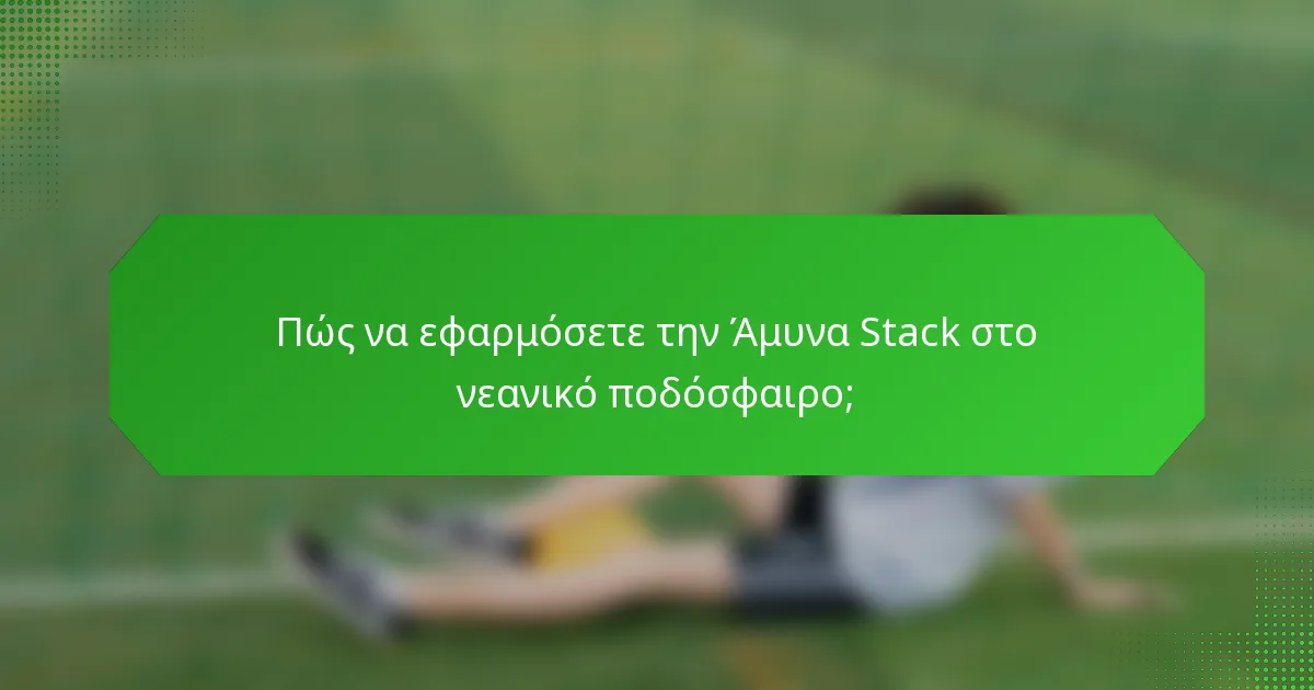 Πώς να εφαρμόσετε την Άμυνα Stack στο νεανικό ποδόσφαιρο;
